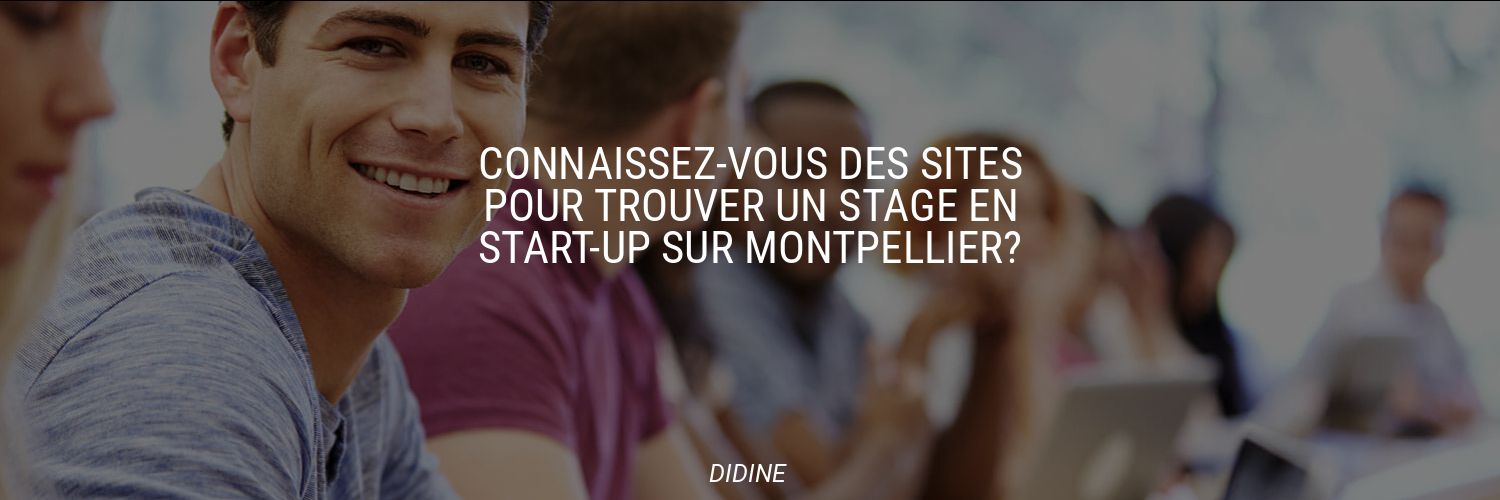 Connaissez-vous des sites pour trouver un stage en start-up sur Montpellier?