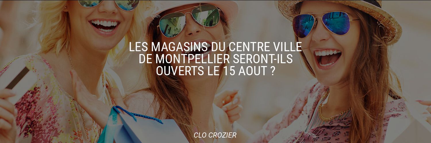 Les magasins du centre ville de Montpellier seront-ils ouverts le 15 Août ?