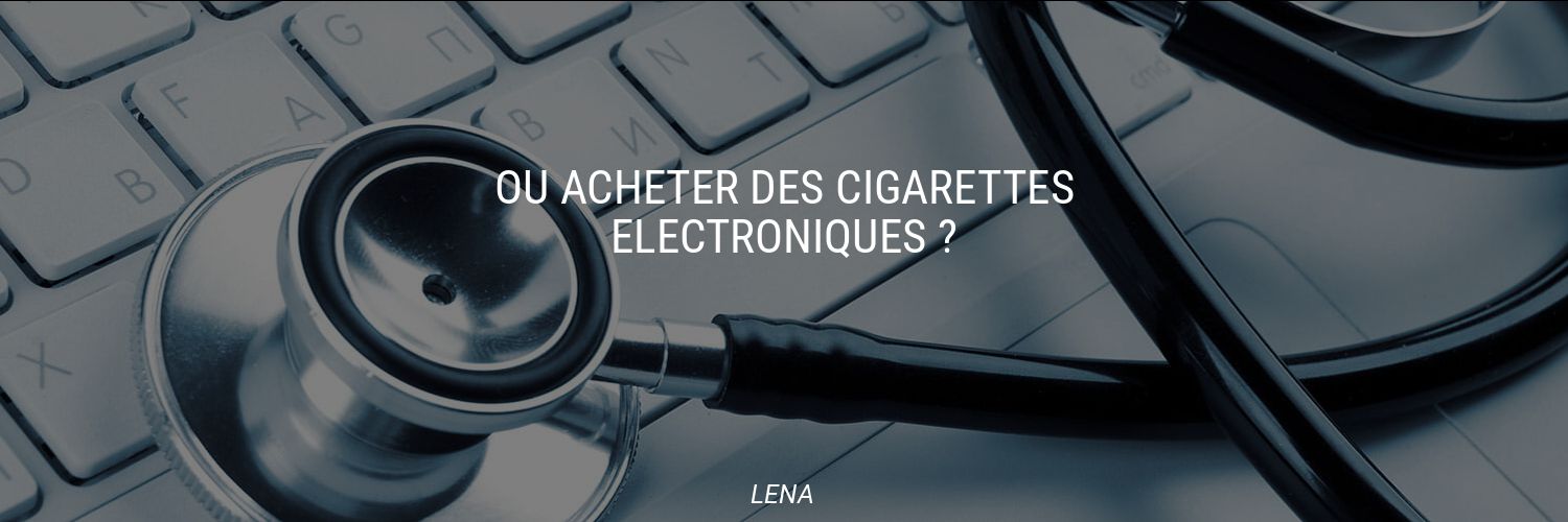 Où acheter des cigarettes électroniques ?