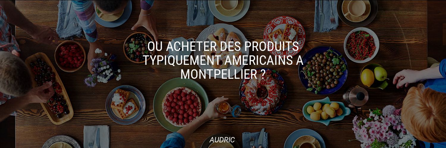 Où acheter des produits typiquement américains à Montpellier ?