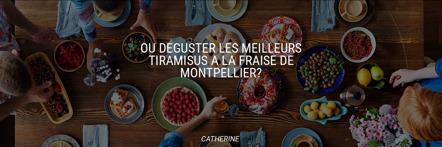 Où déguster les meilleurs tiramisus à la fraise de Montpellier?