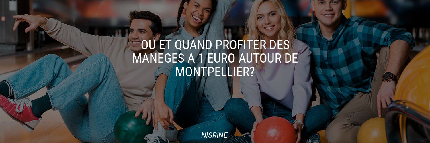 où et quand profiter des manèges à 1 euro autour de Montpellier?