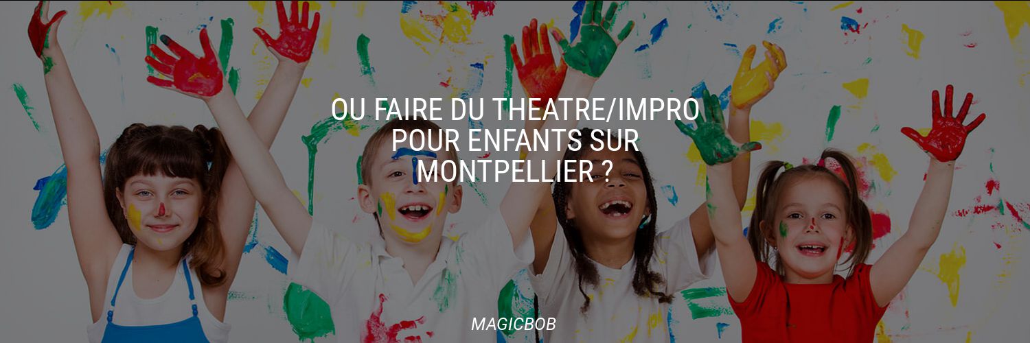 Où faire du Théâtre/Impro pour enfants sur Montpellier ?
