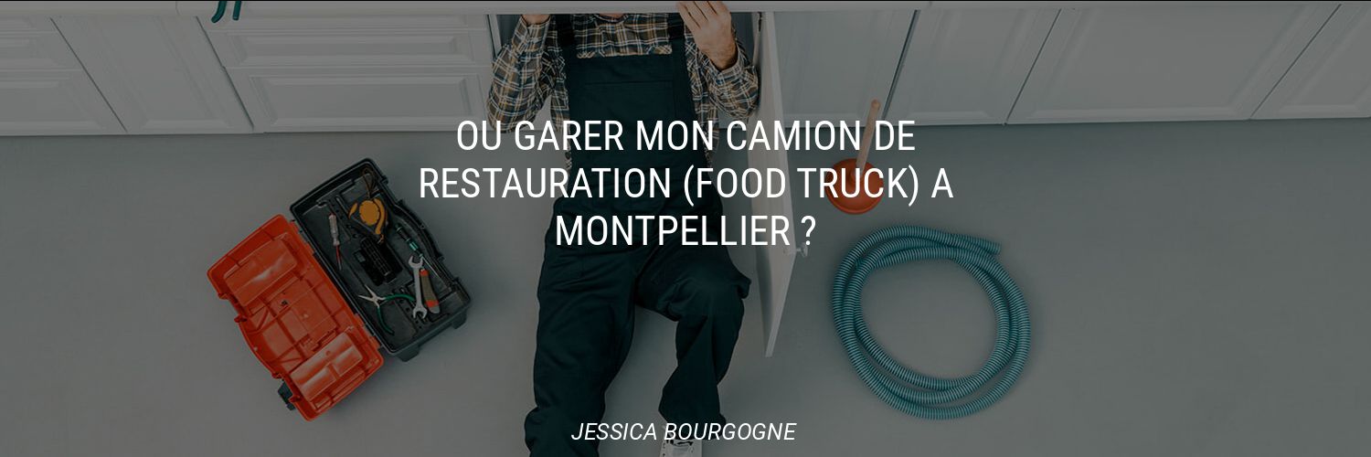Où garer mon camion de restauration (Food Truck) à Montpellier ?