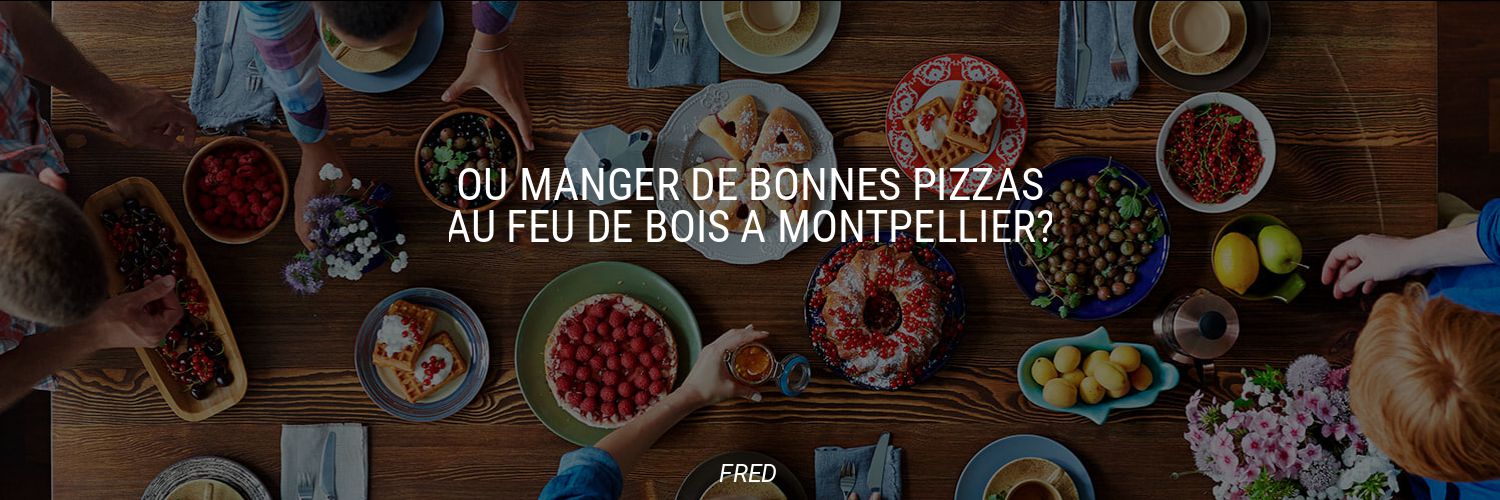 Où manger de bonnes pizzas au feu de bois à Montpellier?