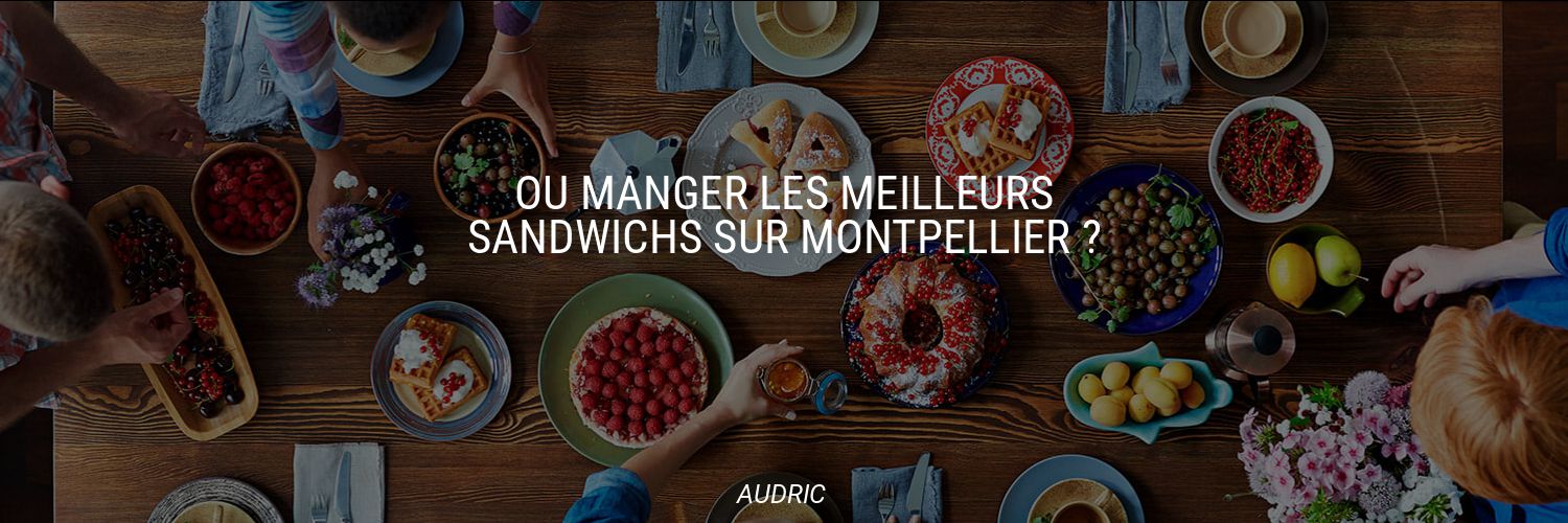 Où manger les meilleurs sandwichs sur Montpellier ?