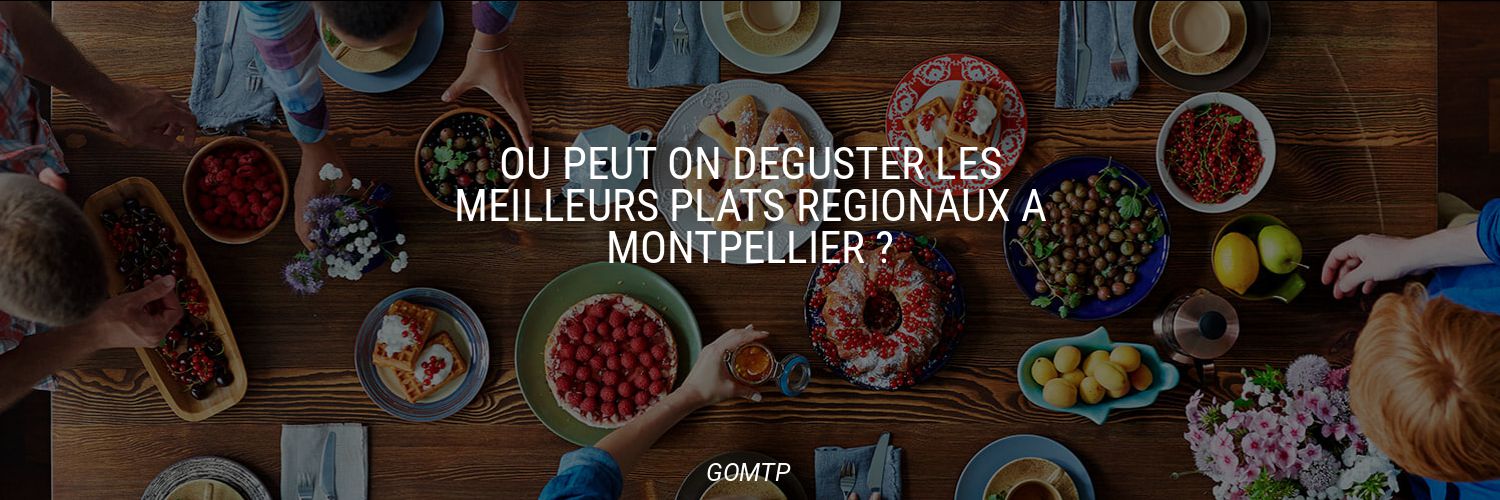 Où peut on déguster les meilleurs plats régionaux à Montpellier ?