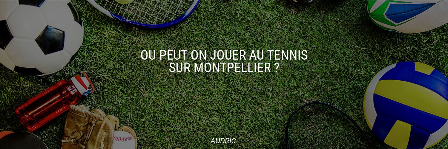 Où peut on jouer au Tennis sur Montpellier ?