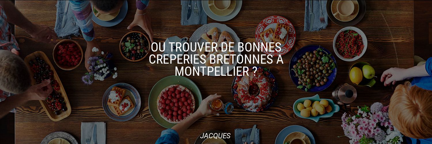 Où trouver de bonnes crêperies bretonnes à Montpellier ?
