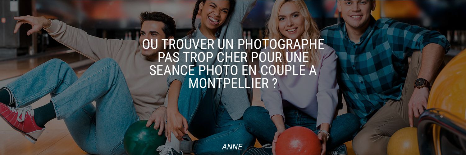 Où trouver un photographe pas trop cher pour une séance photo en couple à Montpellier ?