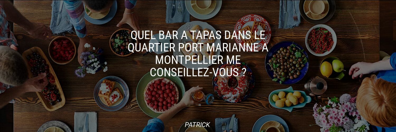 Quel bar à tapas dans le quartier Port Marianne à Montpellier me conseillez-vous ?