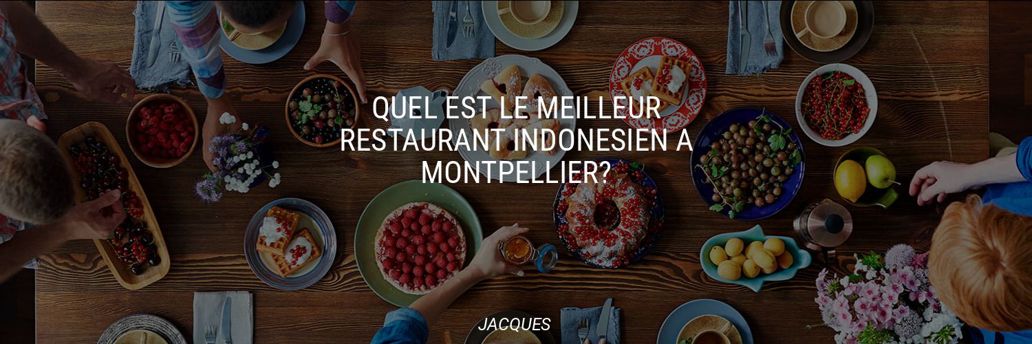 Quel est le meilleur restaurant indonésien à Montpellier?