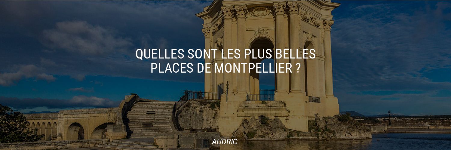 Quelles sont les plus belles places de Montpellier ?