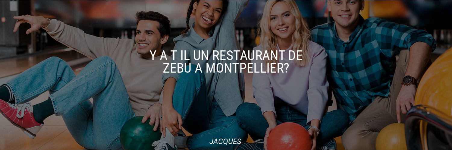 Y a t il un restaurant de zébu à Montpellier?
