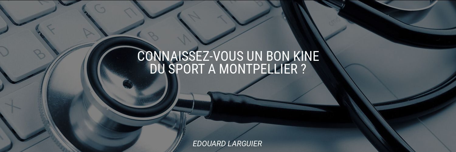 Connaissez-vous un bon kiné du sport à Montpellier ?