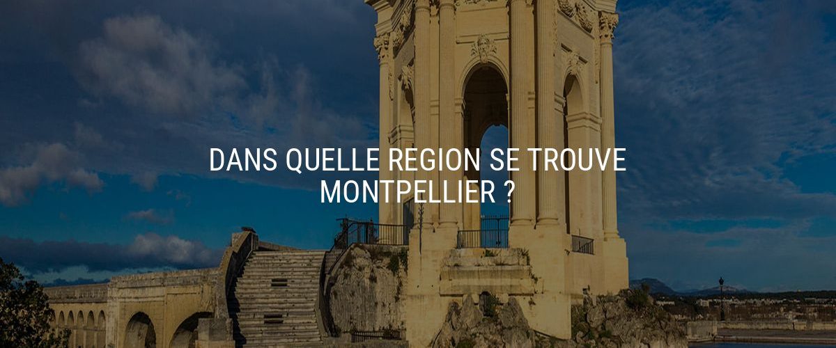 Dans quelle région se trouve montpellier ?